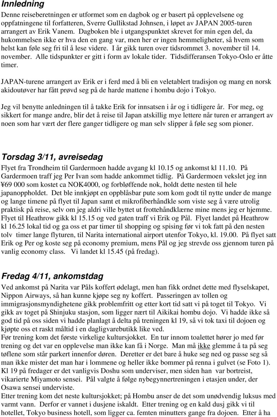 I år gikk turen over tidsrommet 3. november til 14. november. Alle tidspunkter er gitt i form av lokale tider. Tidsdifferansen Tokyo-Oslo er åtte timer.