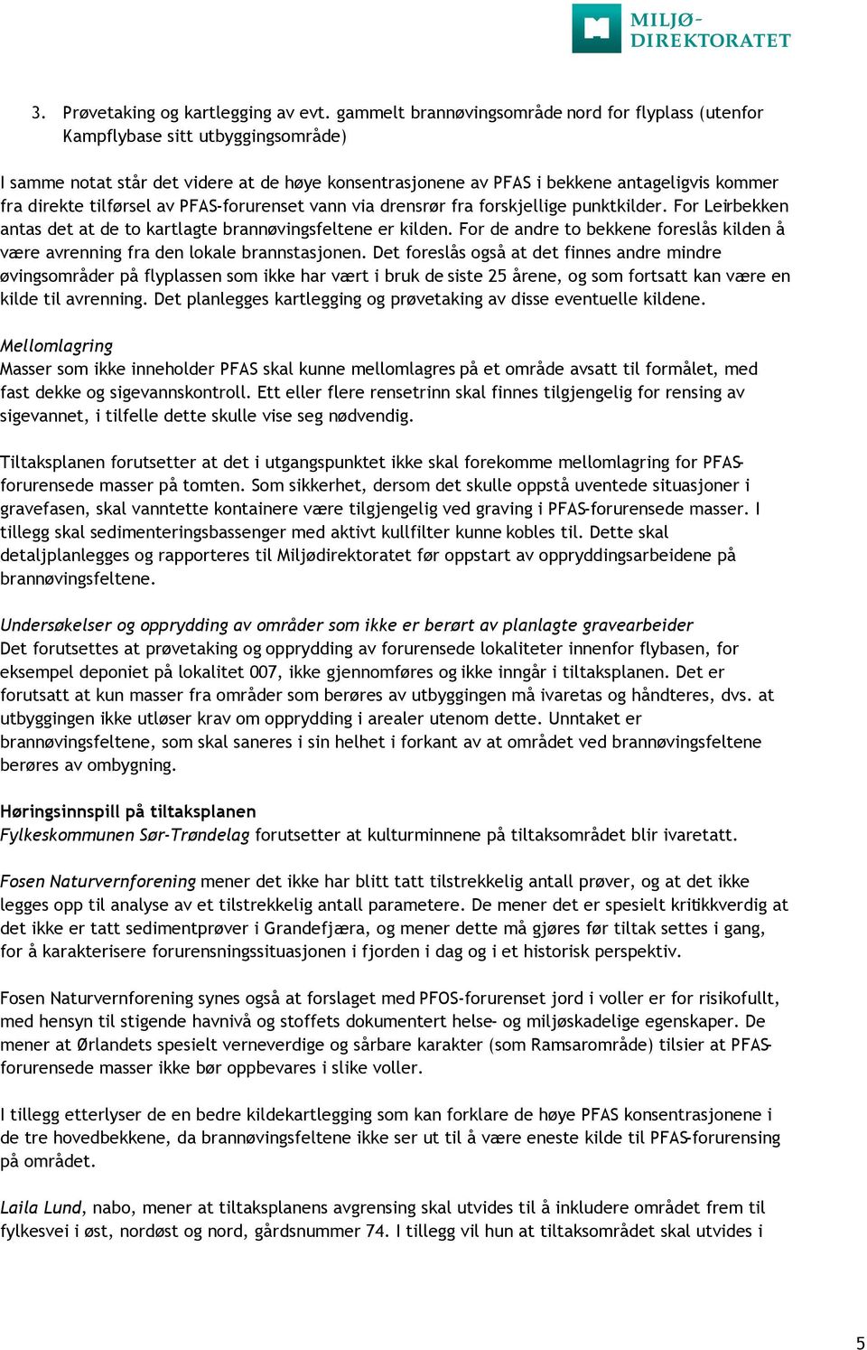 tilførsel av PFAS-forurenset vann via drensrør fra forskjellige punktkilder. For Leirbekken antas det at de to kartlagte brannøvingsfeltene er kilden.