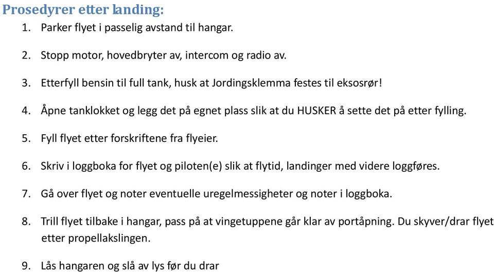 5. Fyll flyet etter forskriftene fra flyeier. 6. Skriv i loggboka for flyet og piloten(e) slik at flytid, landinger med videre loggføres. 7.