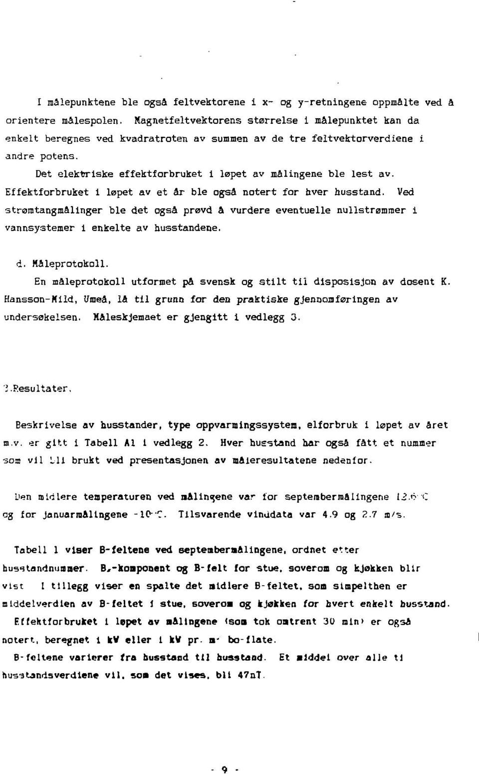 Det elektriske effektforbruket i løpet av målingene ble lest av. Effektforbruket i løpet av et år ble også notert for hver husstand.