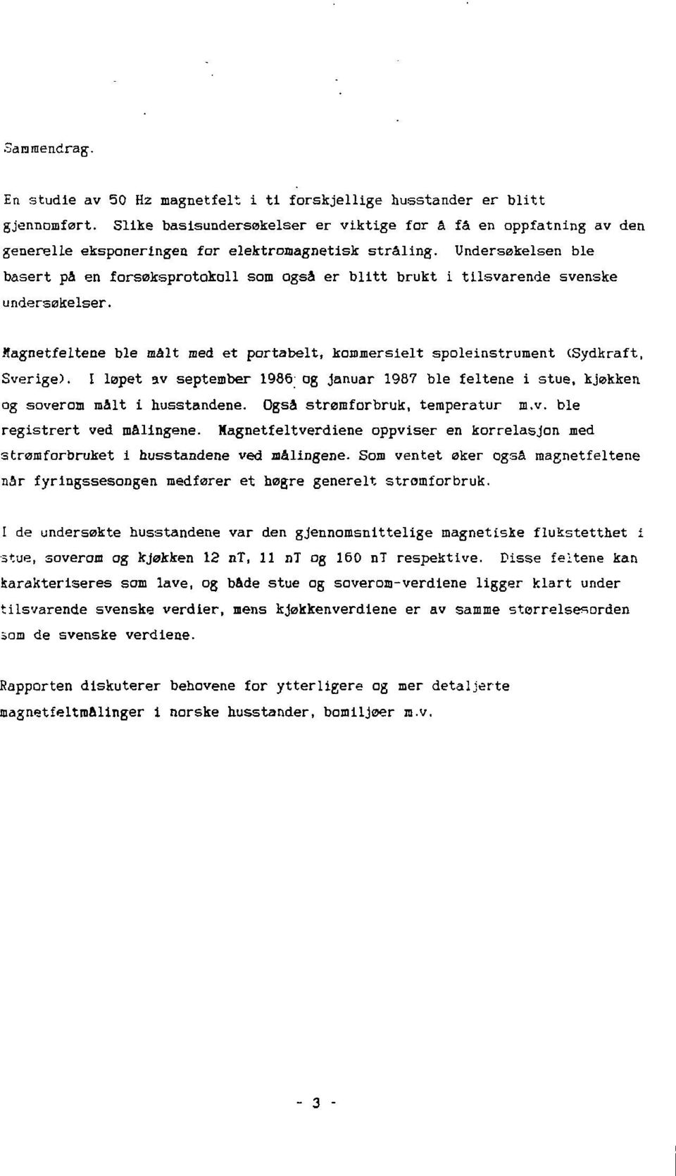 Undersøkelsen ble basert på en forsøksprotokoll sam også er blitt brukt i tilsvarende svenske undersøkelser. flagnetieltene ble målt med et portabelt, kommersielt spoleinstrument (Sydkraft, Sverige).