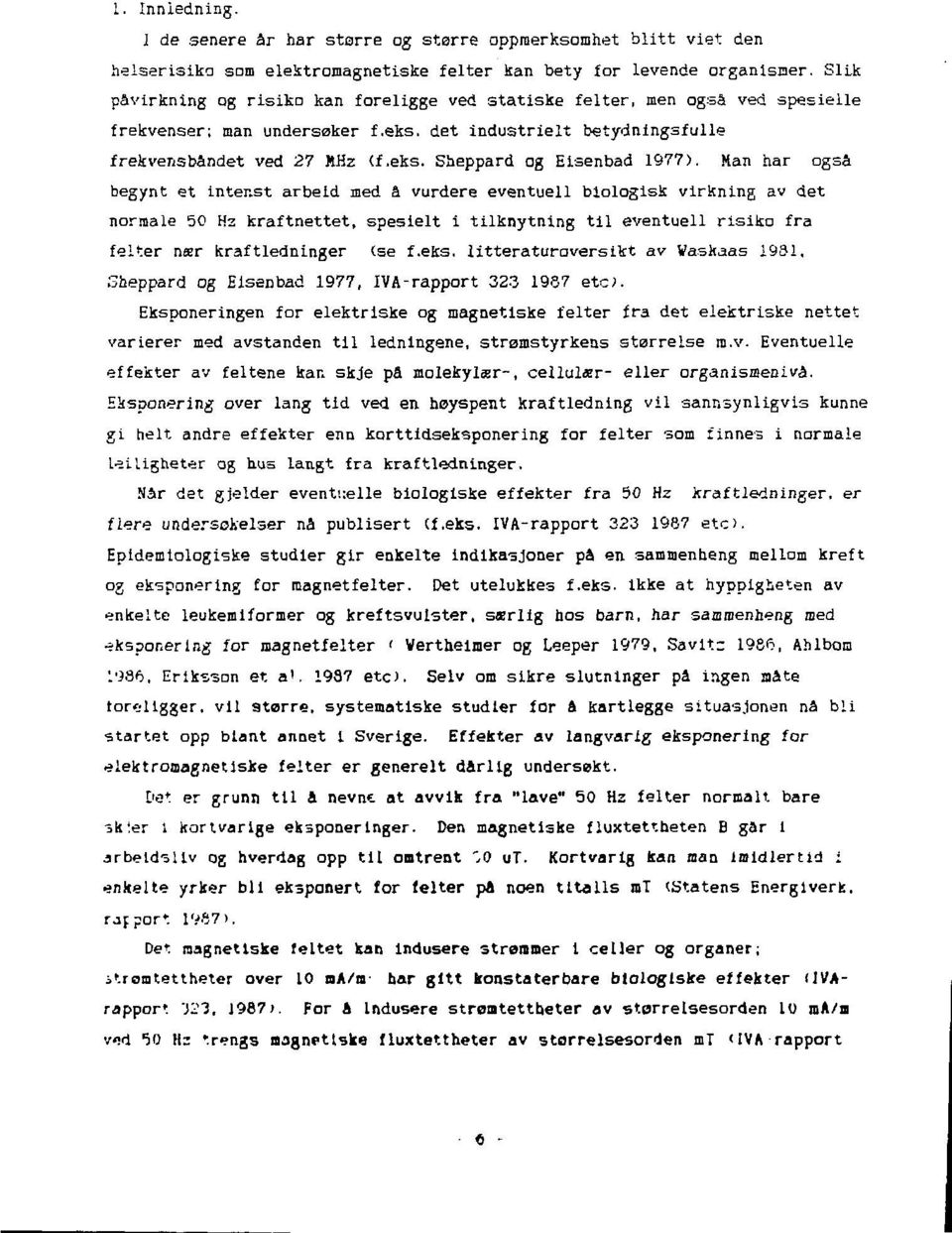 Man har også begynt et intenst arbeid med å vurdere eventuell biologisk virkning av det normale 50 Hz kraftnettet, spesielt i tilknytning til eventuell risiko fra feiter nær kraftledninger (se f.eks.