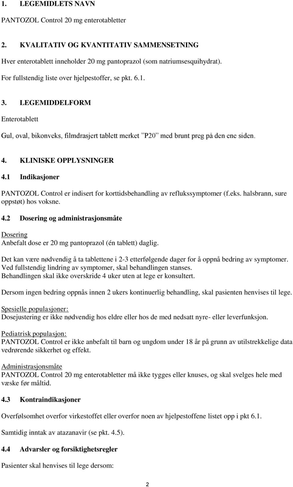 KLINISKE OPPLYSNINGER 4.1 Indikasjoner PANTOZOL Control er indisert for korttidsbehandling av reflukssymptomer (f.eks. halsbrann, sure oppstøt) hos voksne. 4.2 Dosering og administrasjonsmåte Dosering Anbefalt dose er 20 mg pantoprazol (én tablett) daglig.