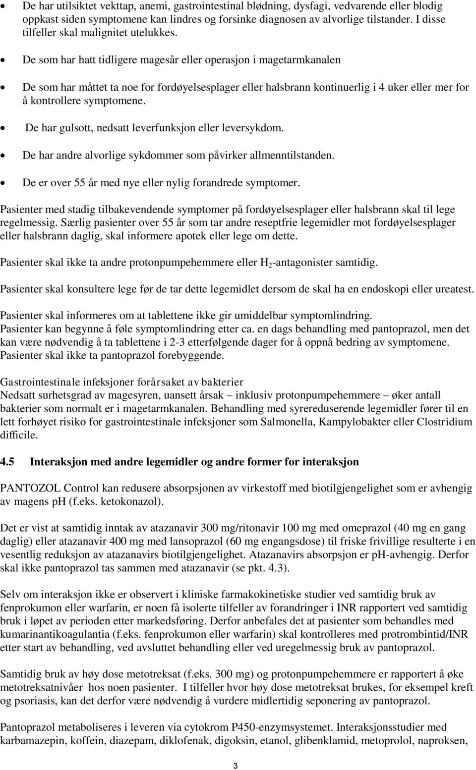 De som har hatt tidligere magesår eller operasjon i magetarmkanalen De som har måttet ta noe for fordøyelsesplager eller halsbrann kontinuerlig i 4 uker eller mer for å kontrollere symptomene.