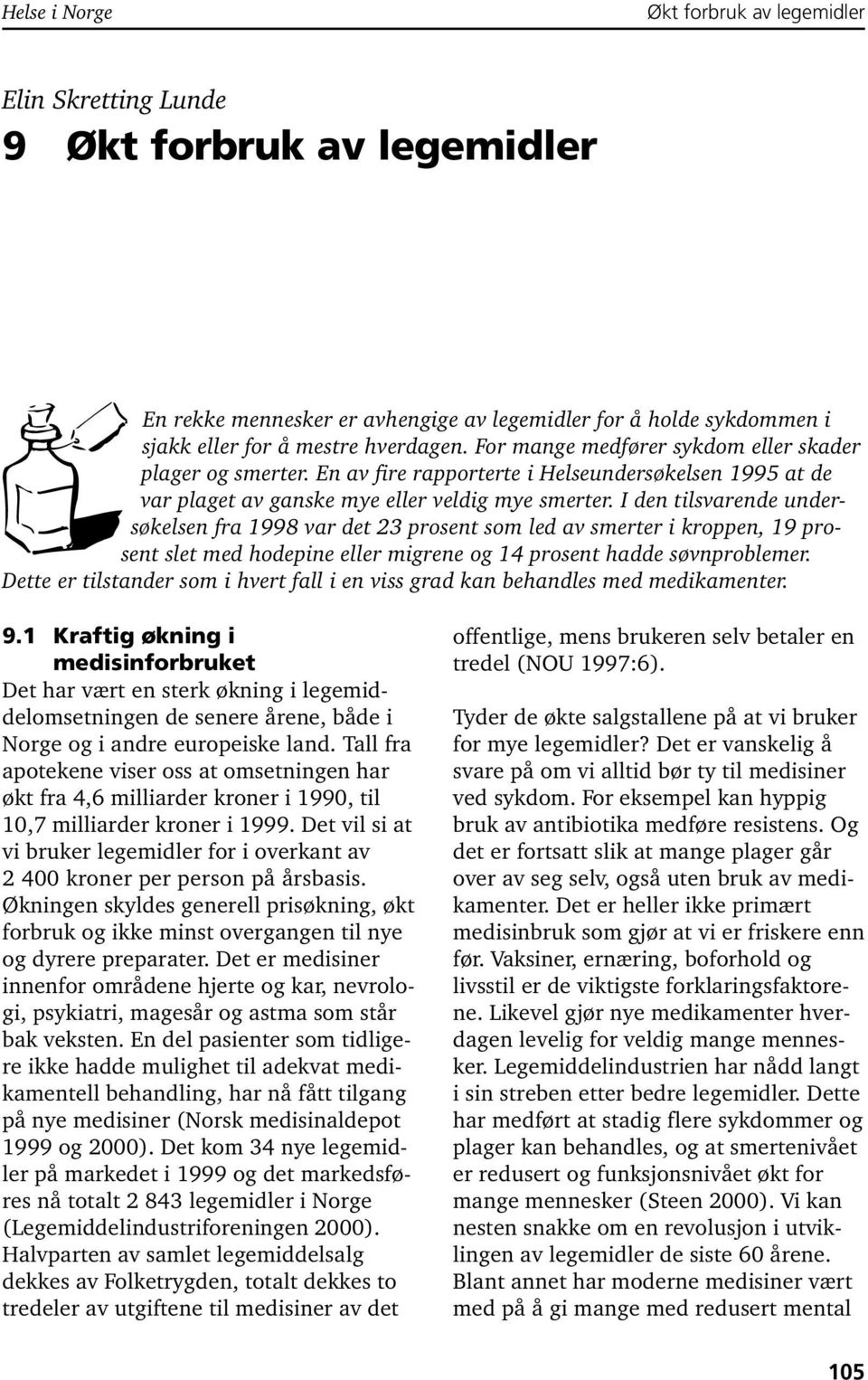 I den tilsvarende undersøkelsen fra 1998 var det 23 prosent som led av smerter i kroppen, 19 prosent slet med hodepine eller migrene og 14 prosent hadde søvnproblemer.