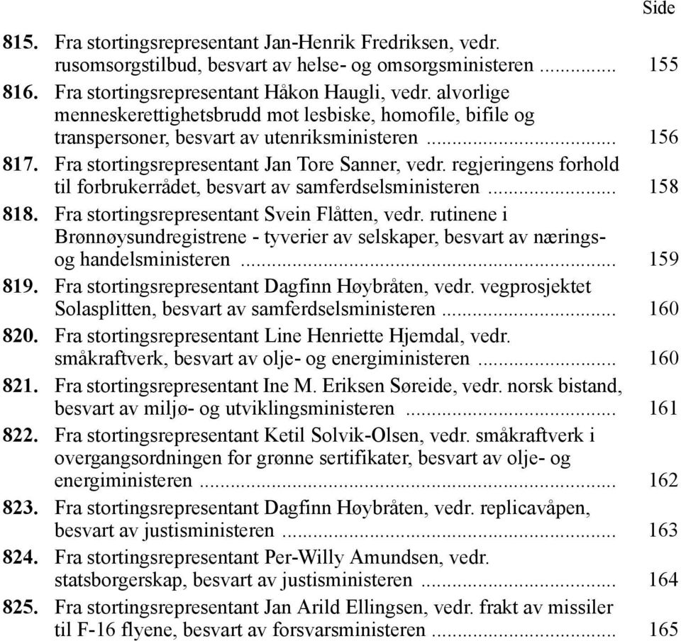 regjeringens forhold til forbrukerrådet, besvart av samferdselsministeren... 158 818. Fra stortingsrepresentant Svein Flåtten, vedr.