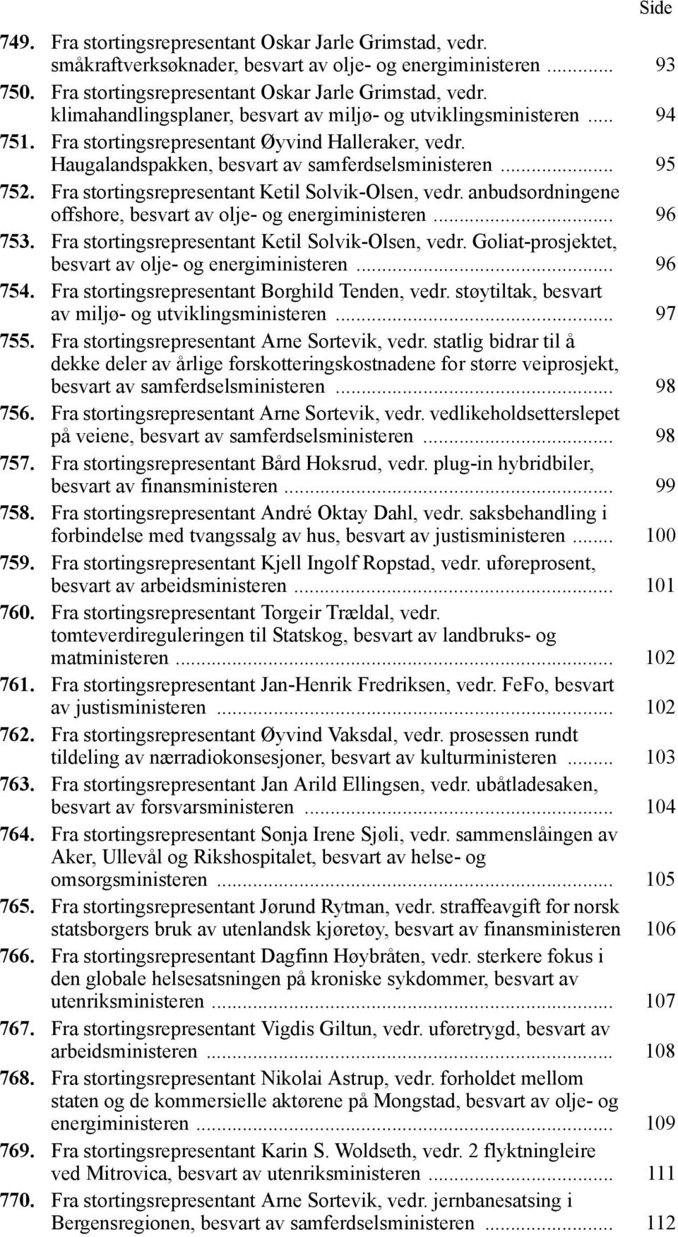 anbudsordningene offshore, besvart av olje- og energiministeren... 96 753. Fra stortingsrepresentant Ketil Solvik-Olsen, vedr. Goliat-prosjektet, besvart av olje- og energiministeren... 96 754.