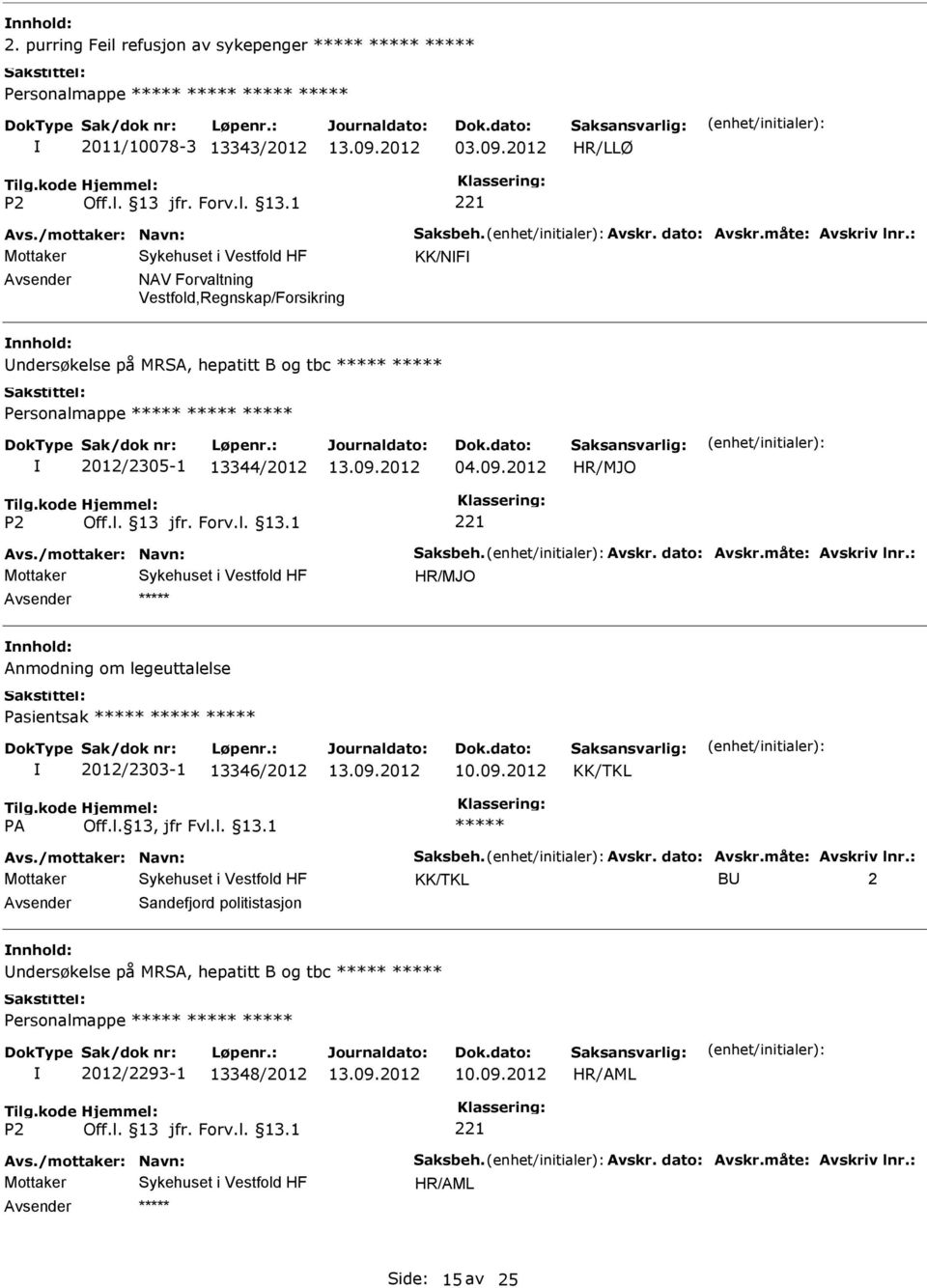 Avskr. dato: Avskr.måte: Avskriv lnr.: HR/MJO nnhold: Anmodning om legeuttalelse Pasientsak 2012/2303-1 13346/2012 Avs./mottaker: Navn: Saksbeh. Avskr. dato: Avskr.måte: Avskriv lnr.: B 2 Sandefjord politistasjon nnhold: ndersøkelse på MRSA, hepatitt B og tbc Personalmappe 2012/2293-1 13348/2012 Avs.