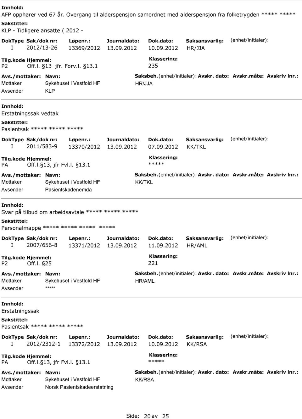 09.2012 Off.l. 25 Avs./mottaker: Navn: Saksbeh. Avskr. dato: Avskr.måte: Avskriv lnr.: nnhold: Erstatningssak Pasientsak 2012/2312-1 13372/2012 KK/RSA Avs./mottaker: Navn: Saksbeh. Avskr. dato: Avskr.måte: Avskriv lnr.: KK/RSA Norsk Pasientskadeerstatning Side: 20 av 25