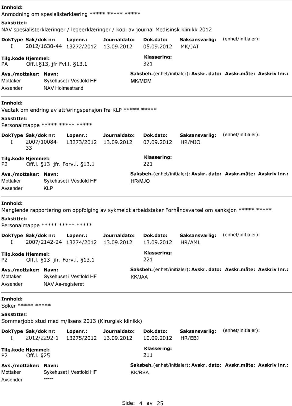 : 13273/2012 07.09.2012 HR/MJO Avs./mottaker: Navn: Saksbeh. Avskr. dato: Avskr.måte: Avskriv lnr.