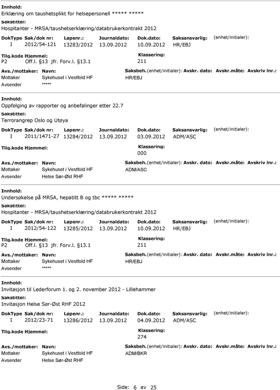 måte: Avskriv lnr.: ADM/ASC Helse Sør-Øst RHF nnhold: ndersøkelse på MRSA, hepatitt B og tbc 2012/54-122 13285/2012 Avs./mottaker: Navn: Saksbeh. Avskr. dato: Avskr.måte: Avskriv lnr.: nnhold: nvitasjon til Lederforum 1.