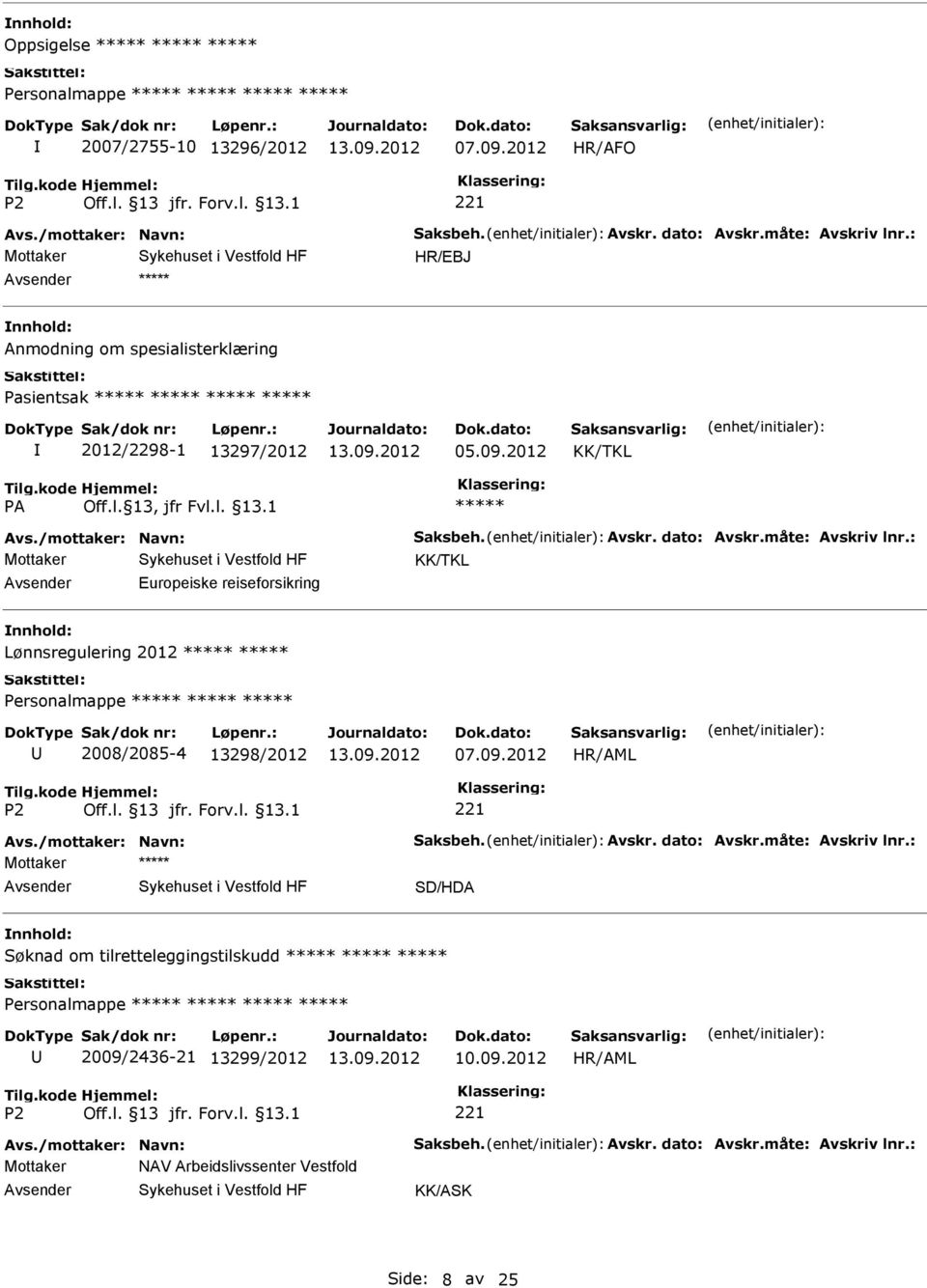 : Europeiske reiseforsikring nnhold: Lønnsregulering 2012 Personalmappe 2008/2085-4 13298/2012 07.09.2012 Avs./mottaker: Navn: Saksbeh. Avskr. dato: Avskr.måte: Avskriv lnr.