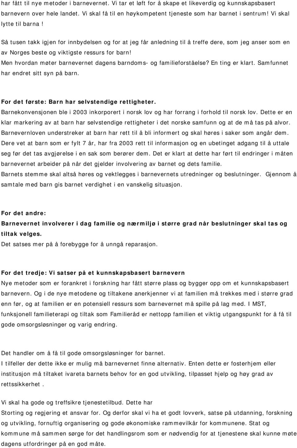 Men hvordan møter barnevernet dagens barndoms- og familieforståelse? En ting er klart. Samfunnet har endret sitt syn på barn. For det første: Barn har selvstendige rettigheter.