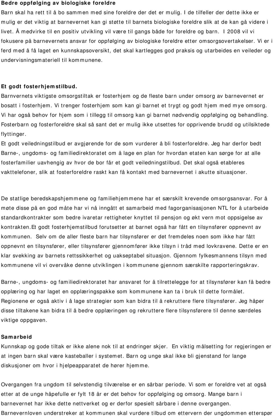 Å medvirke til en positiv utvikling vil være til gangs både for foreldre og barn. I 2008 vil vi fokusere på barnevernets ansvar for oppfølging av biologiske foreldre etter omsorgsovertakelser.