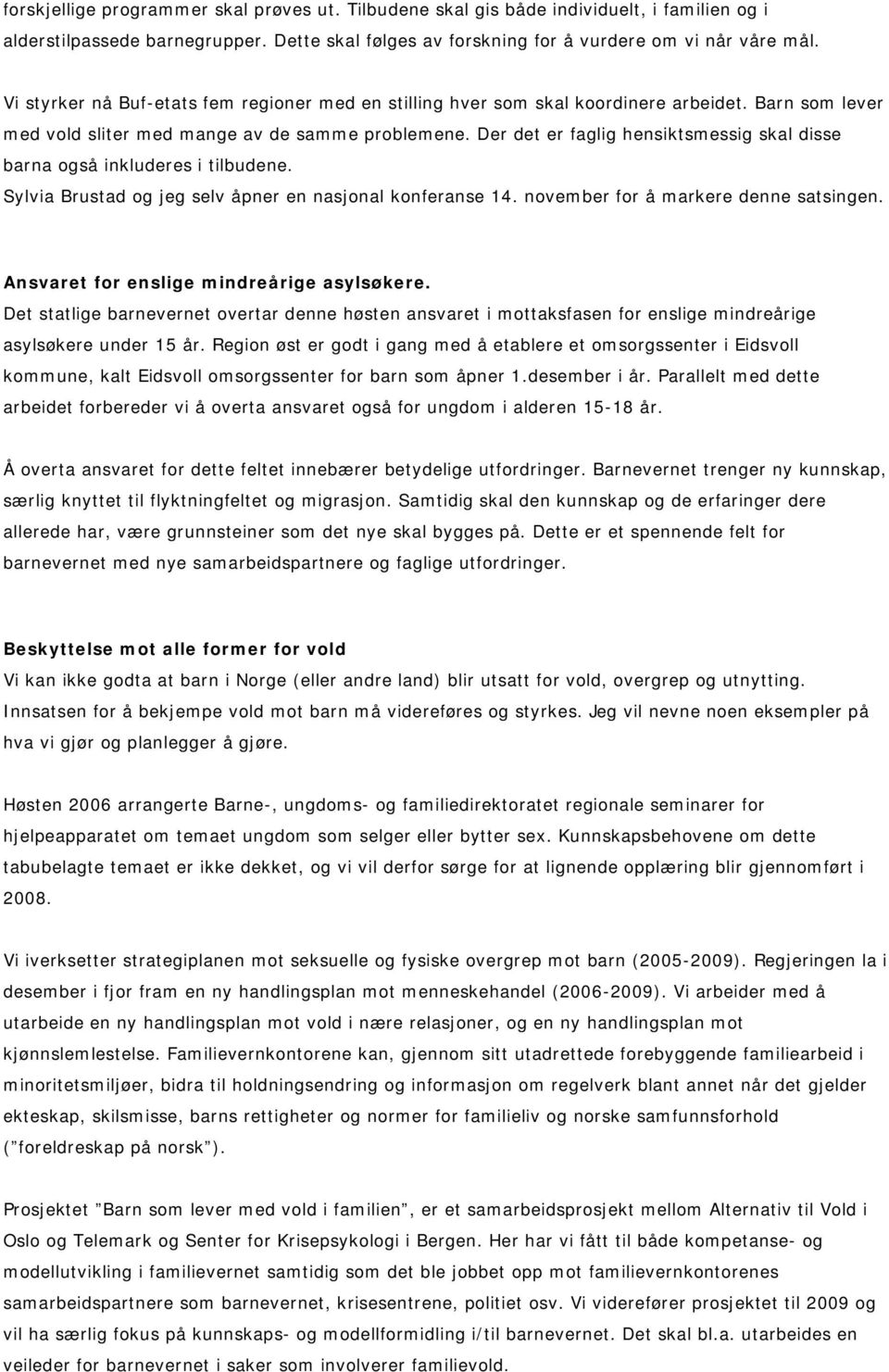 Der det er faglig hensiktsmessig skal disse barna også inkluderes i tilbudene. Sylvia Brustad og jeg selv åpner en nasjonal konferanse 14. november for å markere denne satsingen.