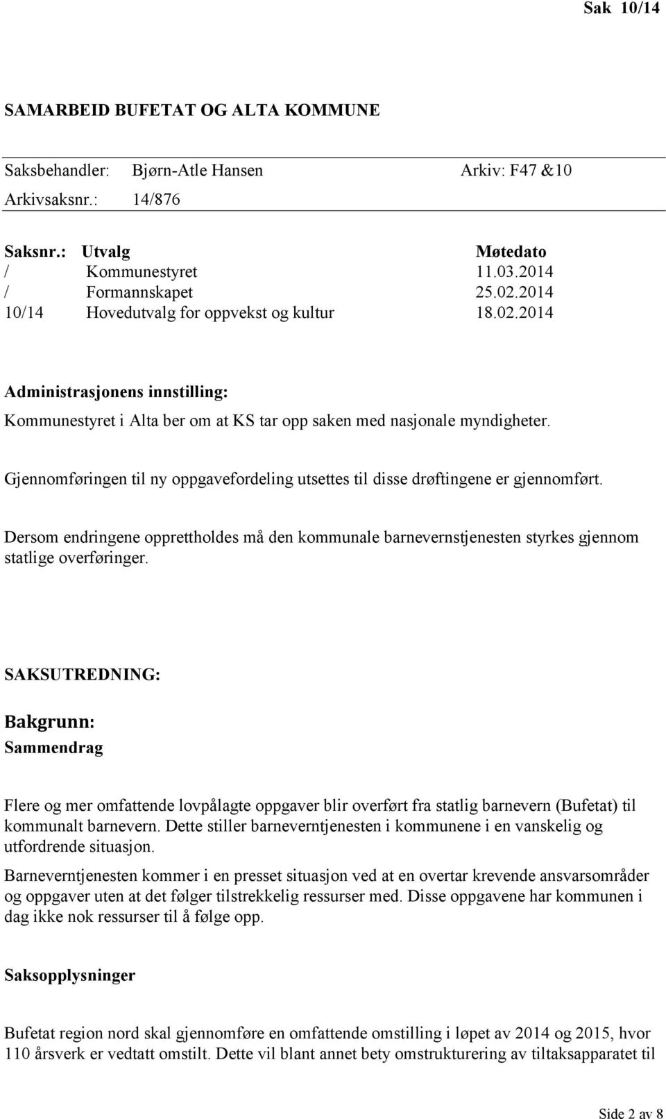 Gjennomføringen til ny oppgavefordeling utsettes til disse drøftingene er gjennomført. Dersom endringene opprettholdes må den kommunale barnevernstjenesten styrkes gjennom statlige overføringer.