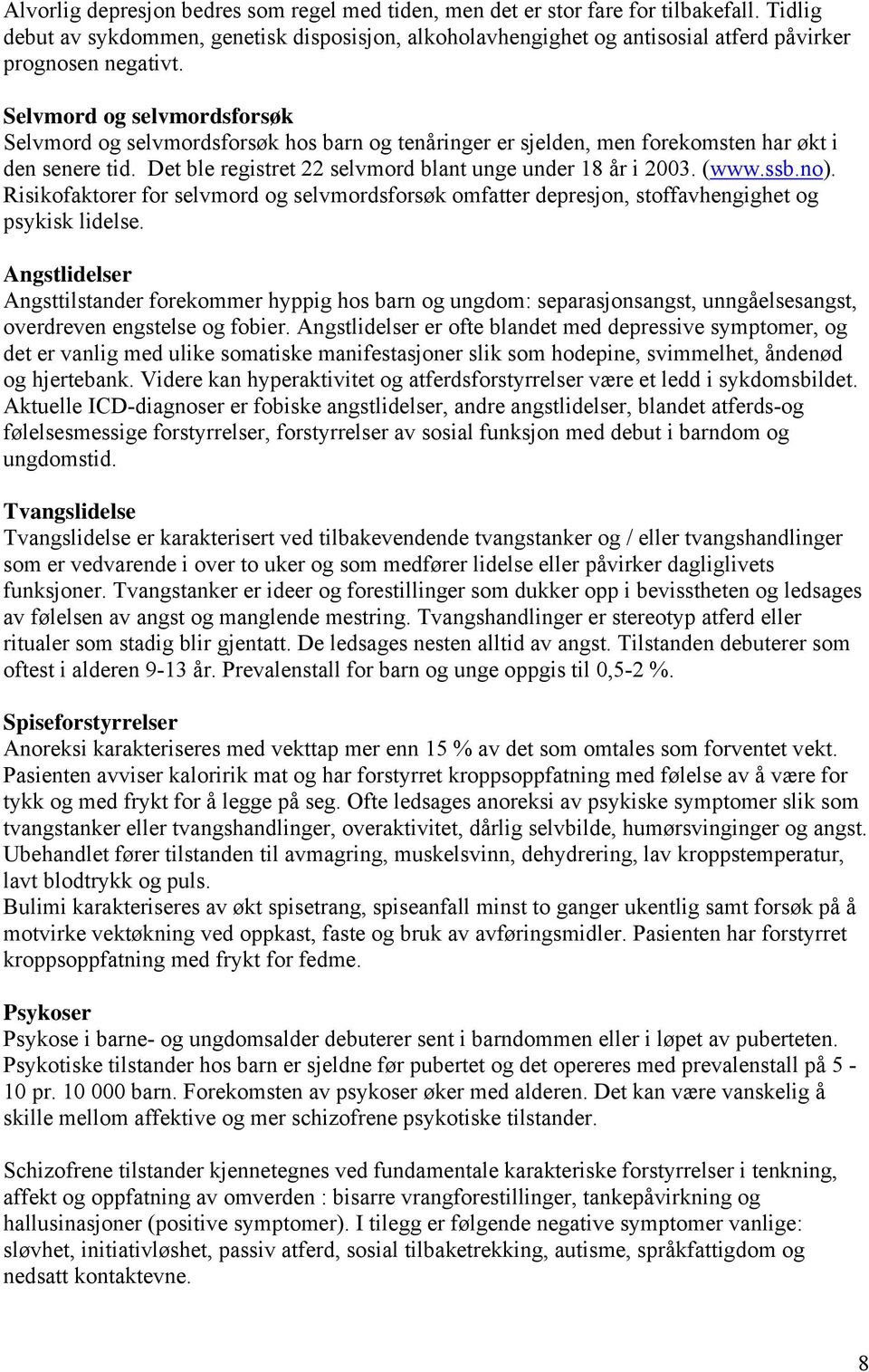 Selvmord og selvmordsforsøk Selvmord og selvmordsforsøk hos barn og tenåringer er sjelden, men forekomsten har økt i den senere tid. Det ble registret 22 selvmord blant unge under 18 år i 2003. (www.