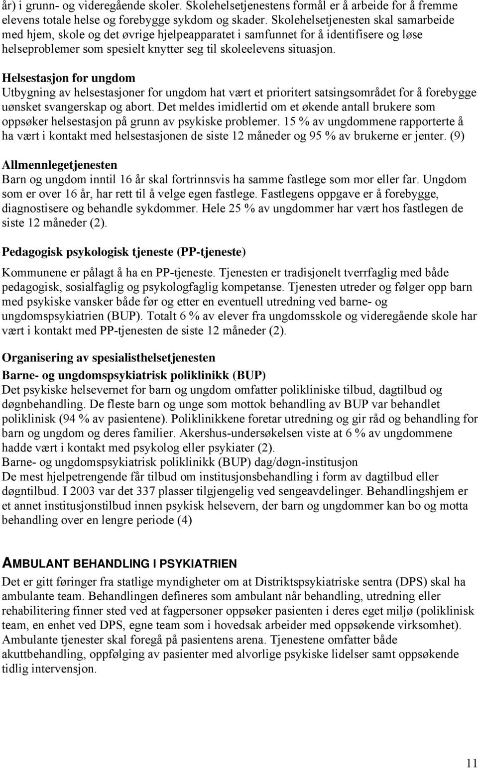 Helsestasjon for ungdom Utbygning av helsestasjoner for ungdom hat vært et prioritert satsingsområdet for å forebygge uønsket svangerskap og abort.