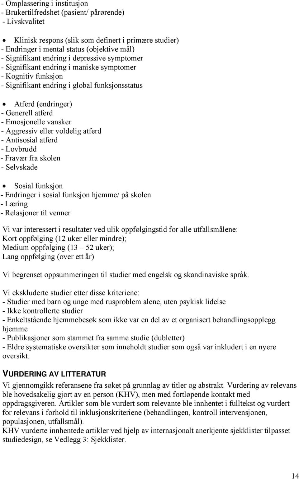 - Aggressiv eller voldelig atferd - Antisosial atferd - Lovbrudd - Fravær fra skolen - Selvskade Sosial funksjon - Endringer i sosial funksjon hjemme/ på skolen - Læring - Relasjoner til venner Vi