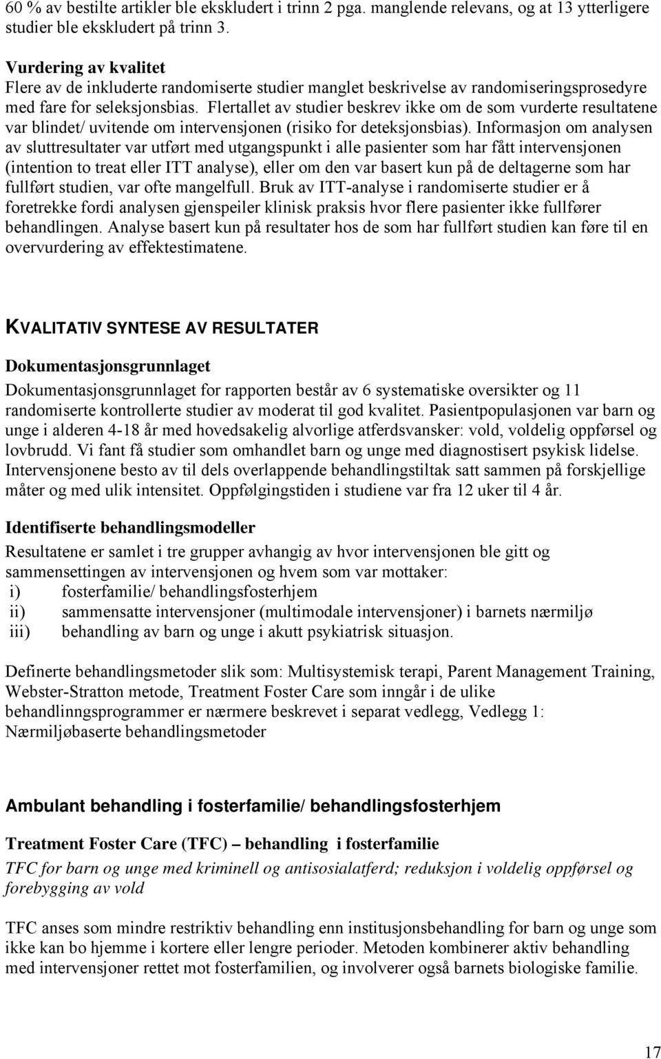 Flertallet av studier beskrev ikke om de som vurderte resultatene var blindet/ uvitende om intervensjonen (risiko for deteksjonsbias).