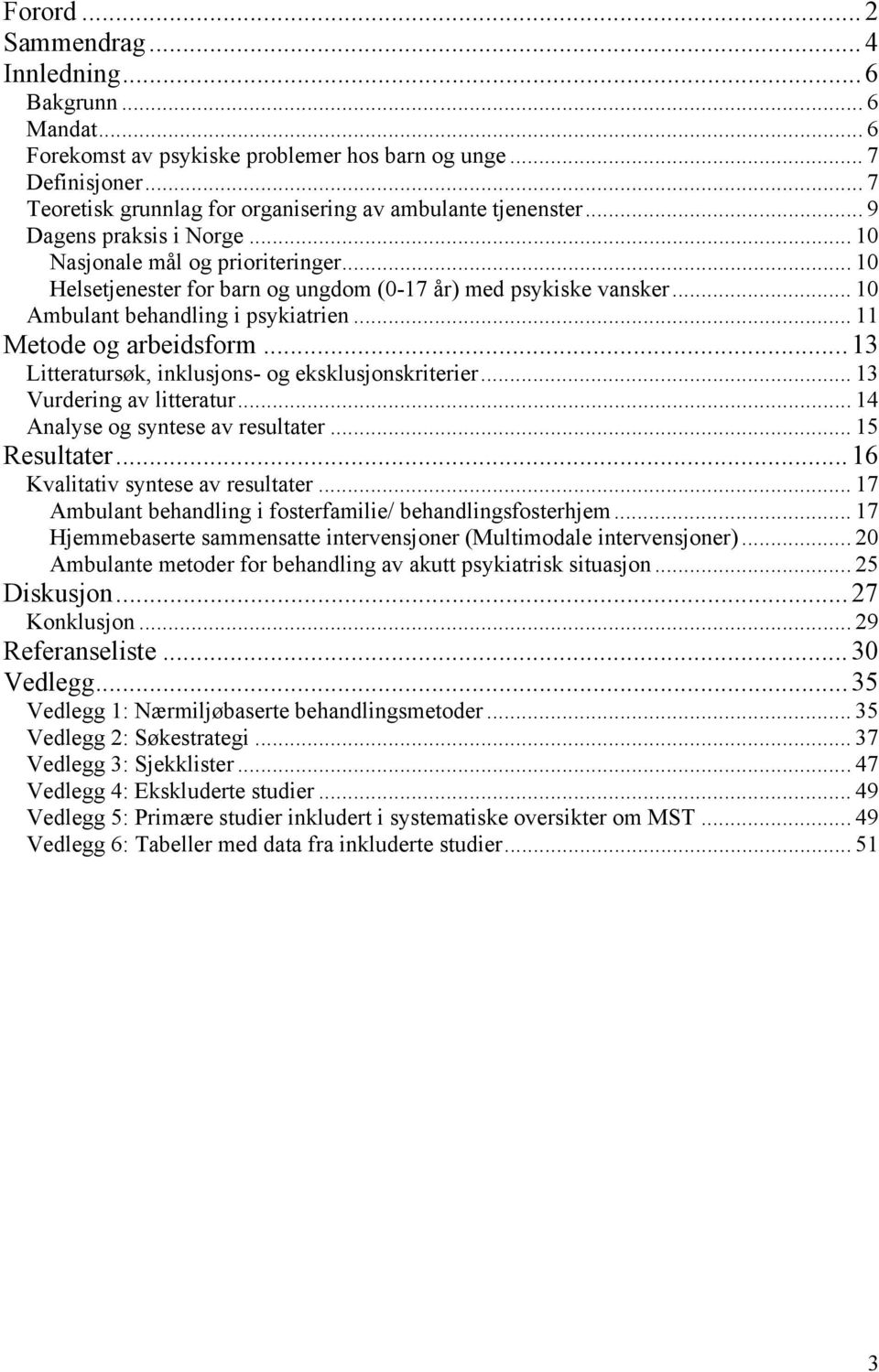 .. 11 Metode og arbeidsform... 13 Litteratursøk, inklusjons- og eksklusjonskriterier... 13 Vurdering av litteratur... 14 Analyse og syntese av resultater... 15 Resultater.