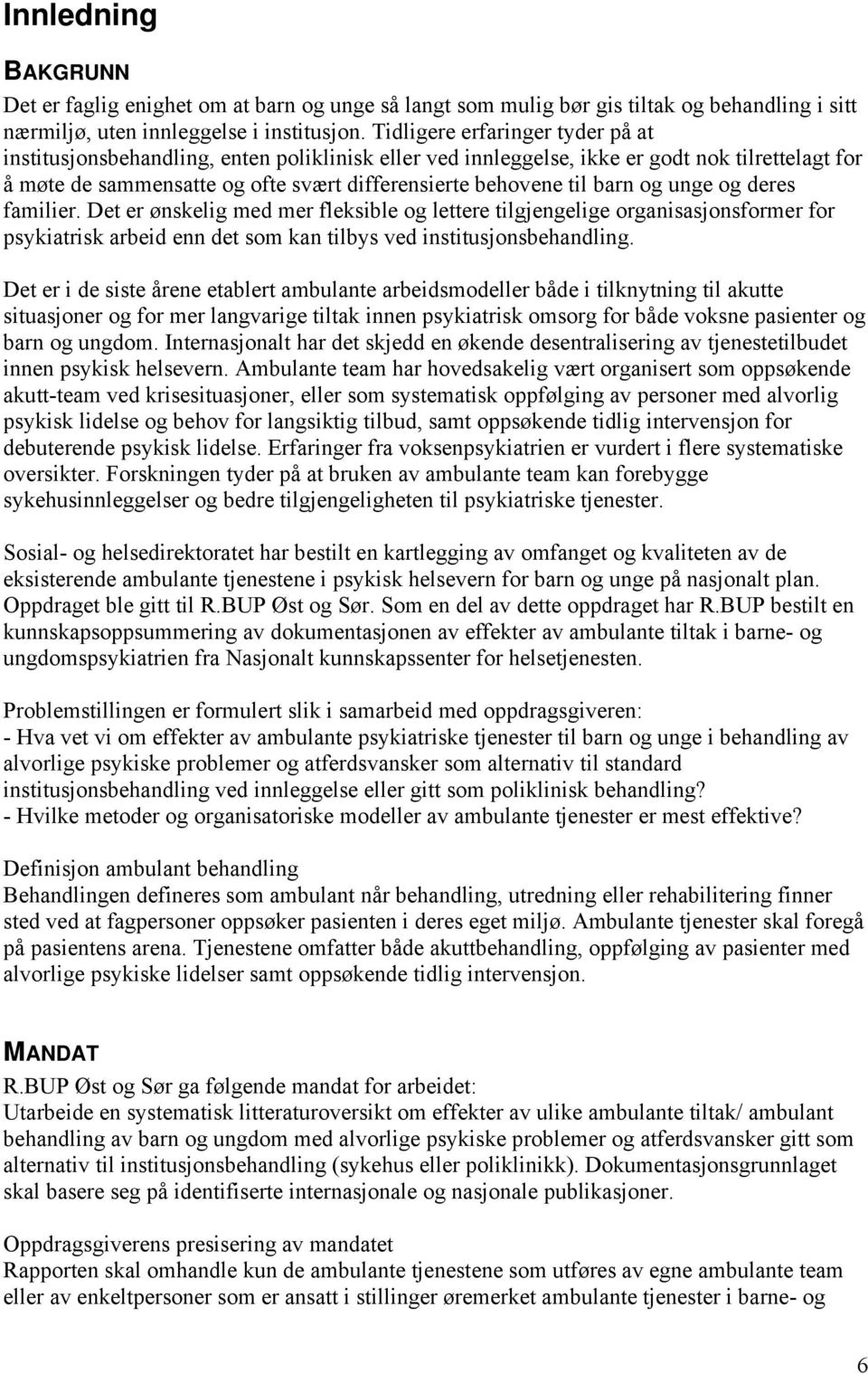 barn og unge og deres familier. Det er ønskelig med mer fleksible og lettere tilgjengelige organisasjonsformer for psykiatrisk arbeid enn det som kan tilbys ved institusjonsbehandling.