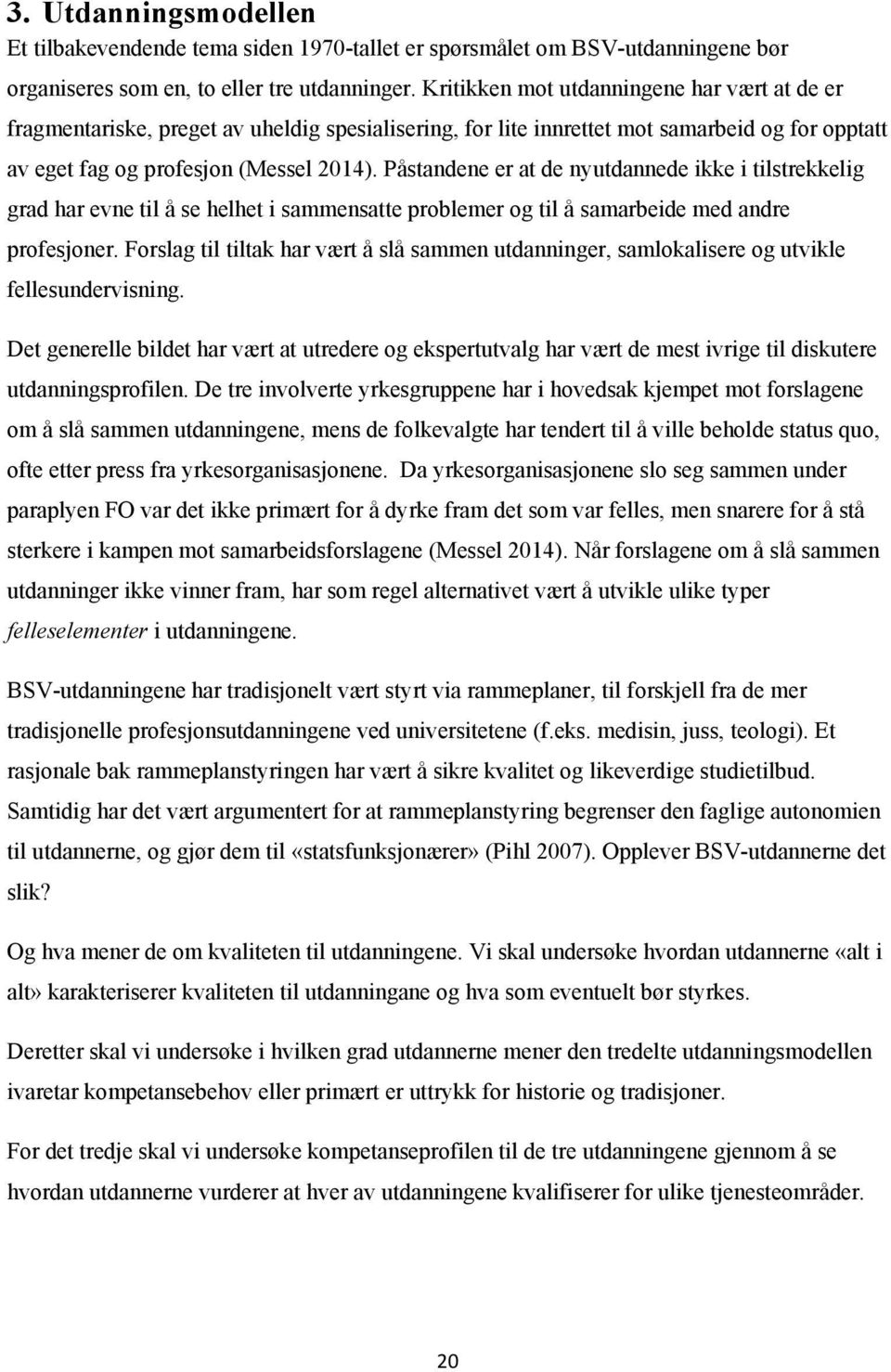 Påstandene er at de nyutdannede ikke i tilstrekkelig grad har evne til å se helhet i sammensatte problemer og til å samarbeide med andre profesjoner.