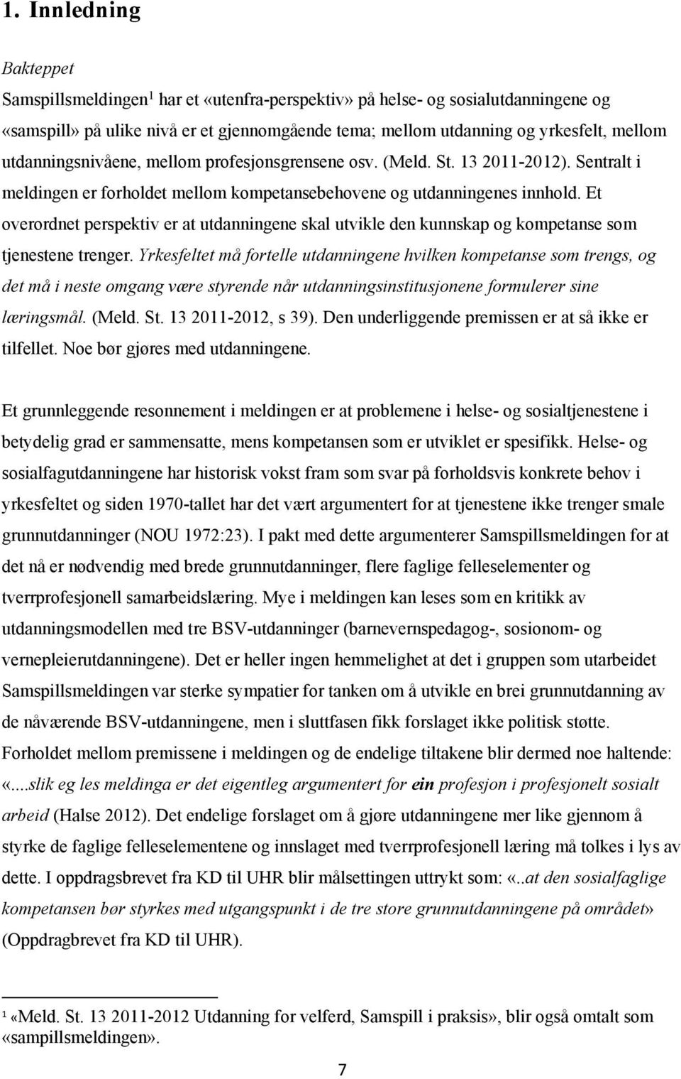 Et overordnet perspektiv er at utdanningene skal utvikle den kunnskap og kompetanse som tjenestene trenger.