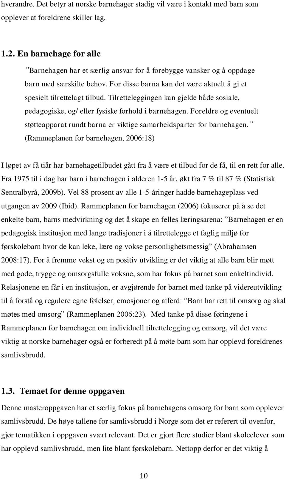 Tilretteleggingen kan gjelde både sosiale, pedagogiske, og/ eller fysiske forhold i barnehagen. Foreldre og eventuelt støtteapparat rundt barna er viktige samarbeidsparter for barnehagen.