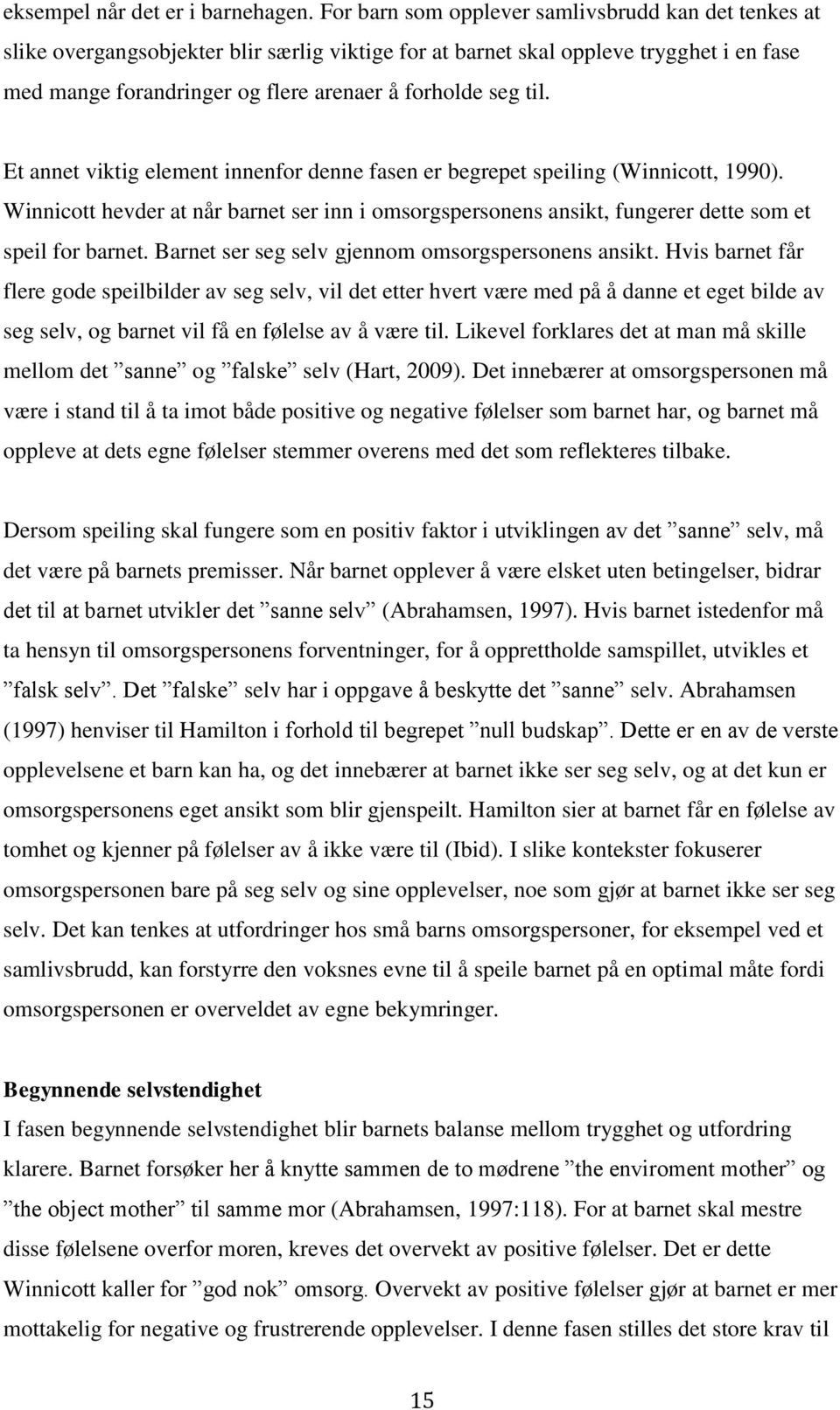 til. Et annet viktig element innenfor denne fasen er begrepet speiling (Winnicott, 1990). Winnicott hevder at når barnet ser inn i omsorgspersonens ansikt, fungerer dette som et speil for barnet.