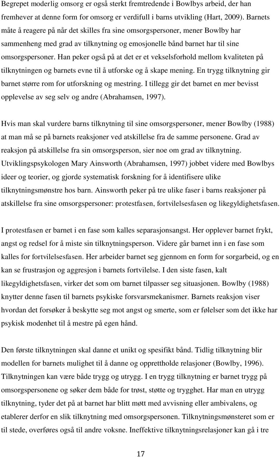 Han peker også på at det er et vekselsforhold mellom kvaliteten på tilknytningen og barnets evne til å utforske og å skape mening.