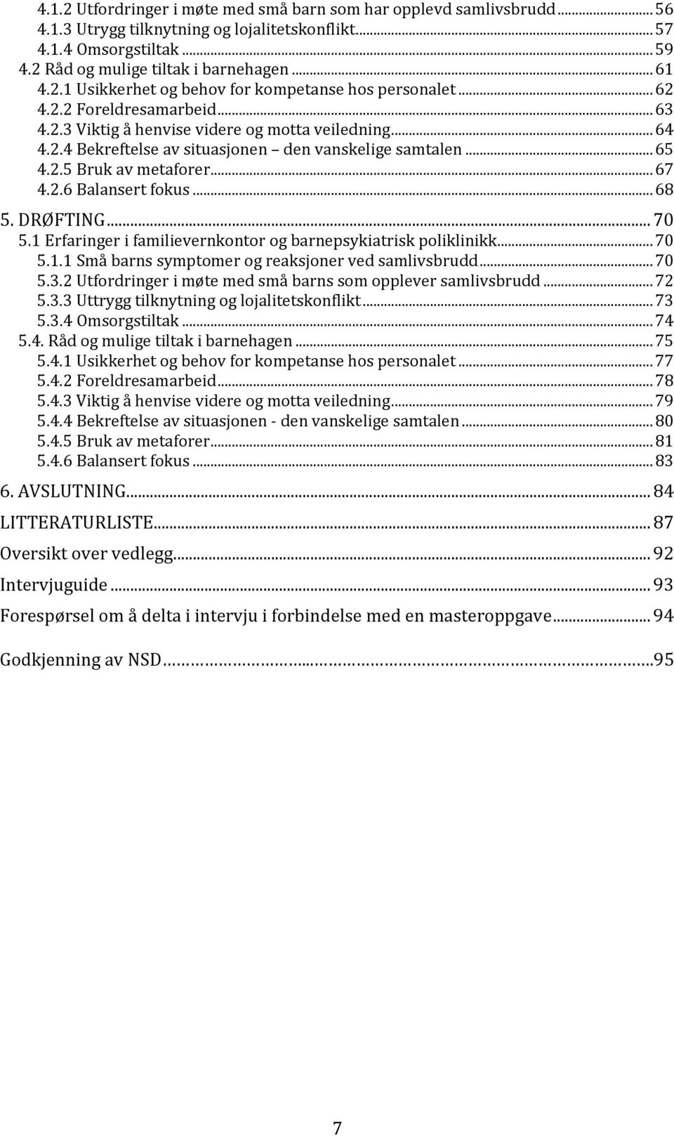 .. 65 4.2.5 Bruk av metaforer... 67 4.2.6 Balansert fokus... 68 5. DRØFTING... 70 5.1 Erfaringer i familievernkontor og barnepsykiatrisk poliklinikk... 70 5.1.1 Små barns symptomer og reaksjoner ved samlivsbrudd.