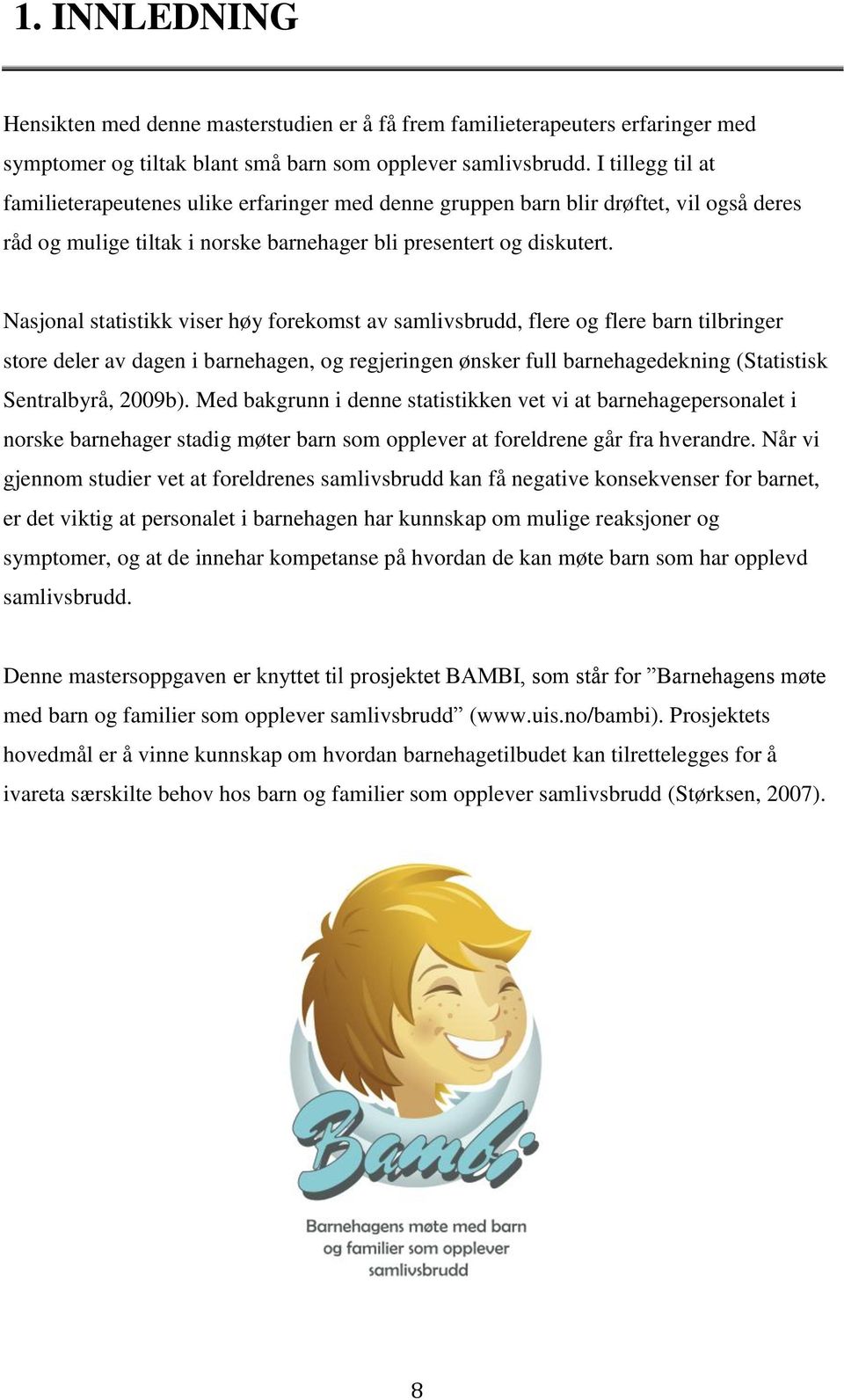 Nasjonal statistikk viser høy forekomst av samlivsbrudd, flere og flere barn tilbringer store deler av dagen i barnehagen, og regjeringen ønsker full barnehagedekning (Statistisk Sentralbyrå, 2009b).