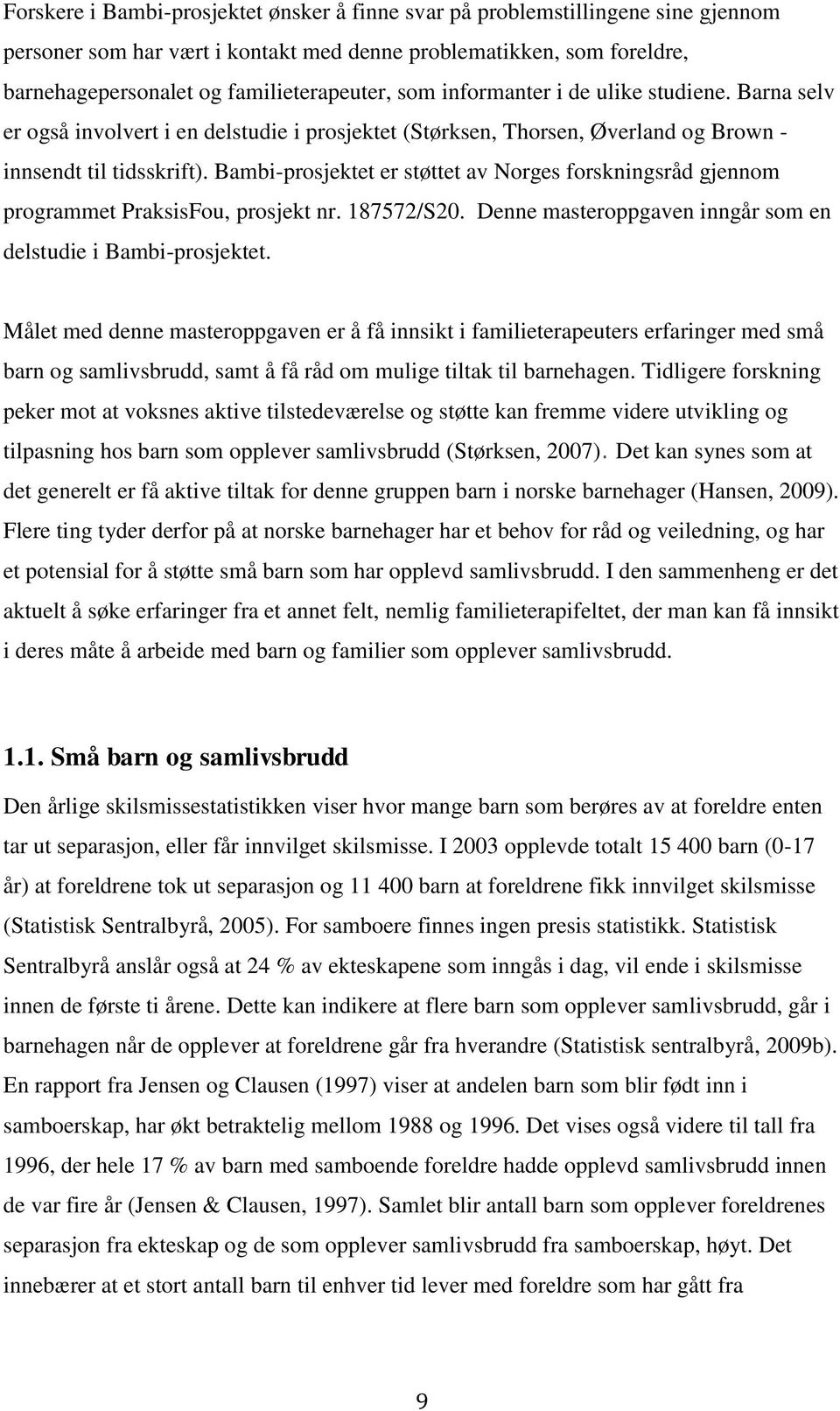 Bambi-prosjektet er støttet av Norges forskningsråd gjennom programmet PraksisFou, prosjekt nr. 187572/S20. Denne masteroppgaven inngår som en delstudie i Bambi-prosjektet.