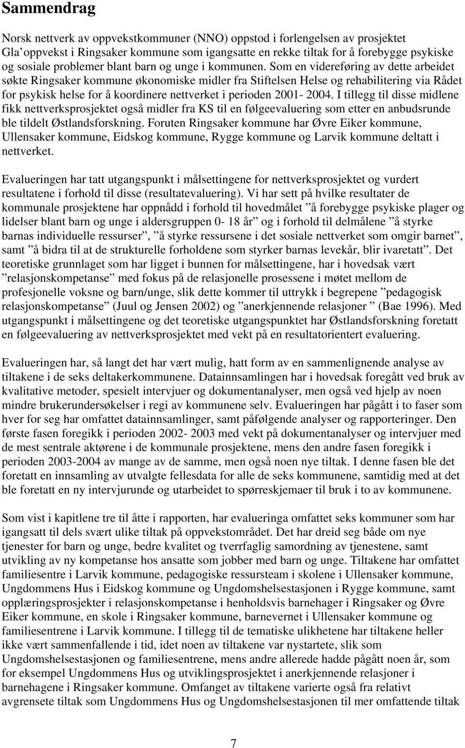 Som en videreføring av dette arbeidet søkte Ringsaker kommune økonomiske midler fra Stiftelsen Helse og rehabilitering via Rådet for psykisk helse for å koordinere nettverket i perioden 2001-2004.