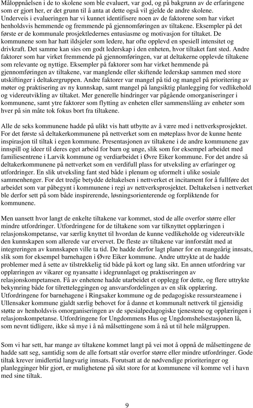 Eksempler på det første er de kommunale prosjektledernes entusiasme og motivasjon for tiltaket. De kommunene som har hatt ildsjeler som ledere, har ofte opplevd en spesiell intensitet og drivkraft.