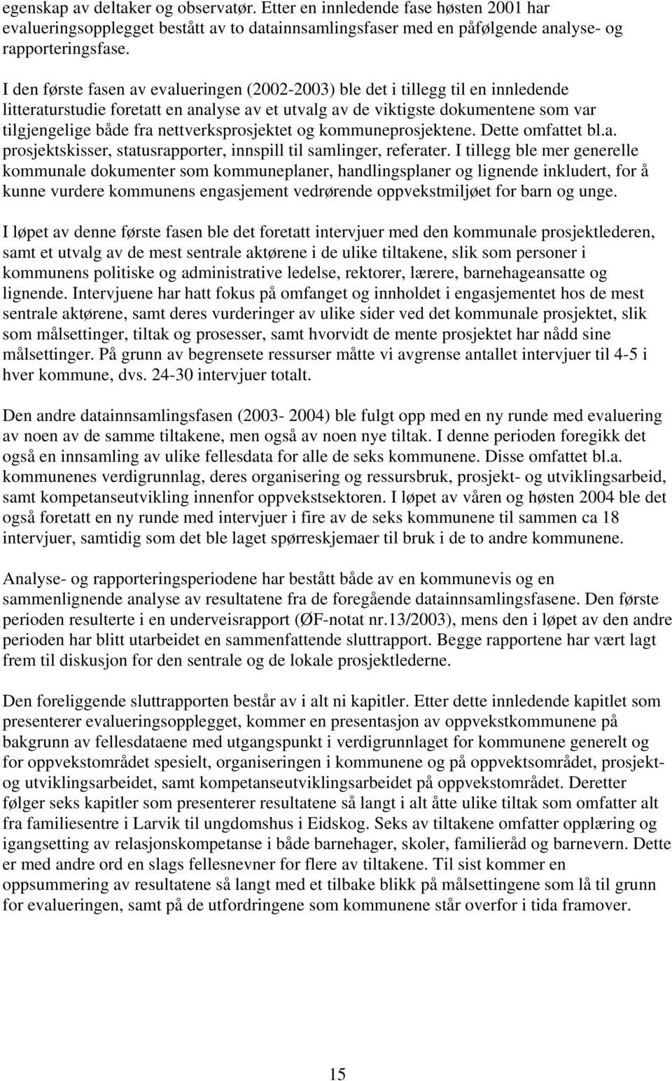 nettverksprosjektet og kommuneprosjektene. Dette omfattet bl.a. prosjektskisser, statusrapporter, innspill til samlinger, referater.