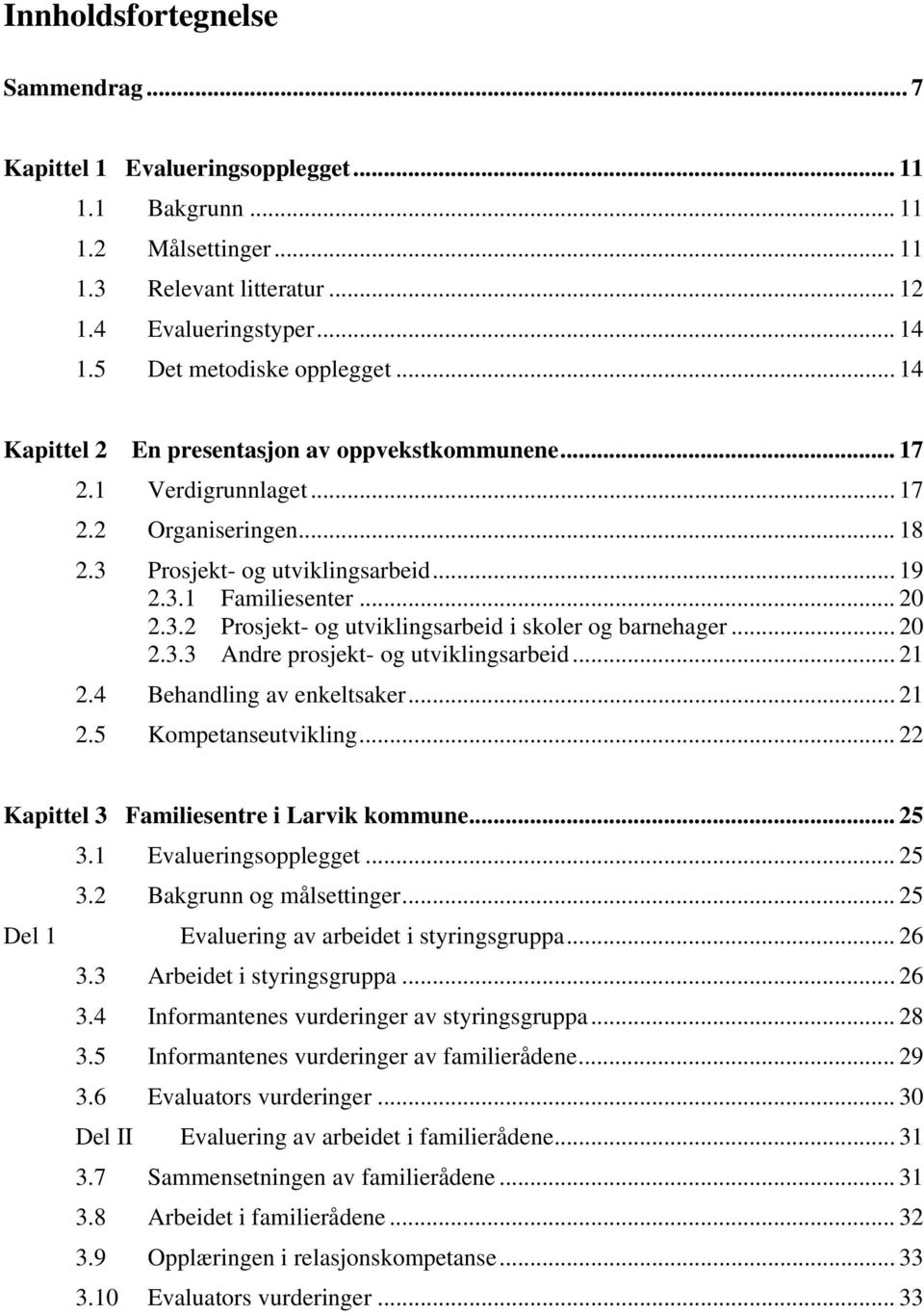 .. 20 2.3.2 Prosjekt- og utviklingsarbeid i skoler og barnehager... 20 2.3.3 Andre prosjekt- og utviklingsarbeid... 21 2.4 Behandling av enkeltsaker... 21 2.5 Kompetanseutvikling.