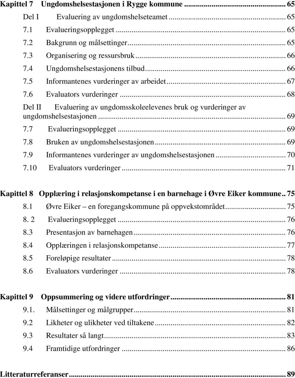 .. 68 Del II Evaluering av ungdomsskoleelevenes bruk og vurderinger av ungdomshelsestasjonen... 69 7.7 Evalueringsopplegget... 69 7.8 Bruken av ungdomshelsestasjonen... 69 7.9 Informantenes vurderinger av ungdomshelsestasjonen.