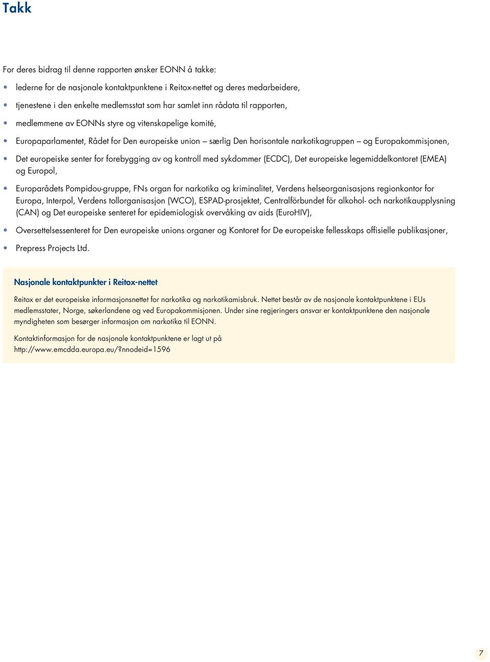 europeiske senter for forebygging av og kontroll med sykdommer (ECDC), Det europeiske legemiddelkontoret (EMEA) og Europol, Europarådets Pompidou-gruppe, FNs organ for narkotika og kriminalitet,