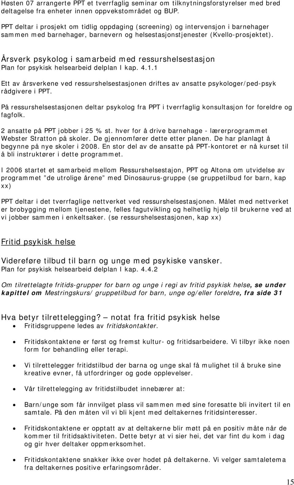 Årsverk psykolog i samarbeid med ressurshelsestasjon Plan for psykisk helsearbeid delplan I kap. 4.1.