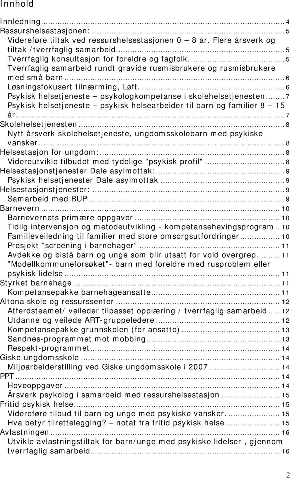 ... 6 Psykisk helsetjeneste psykologkompetanse i skolehelsetjenesten... 7 Psykisk helsetjeneste psykisk helsearbeider til barn og familier 8 15 år... 7 Skolehelsetjenesten.