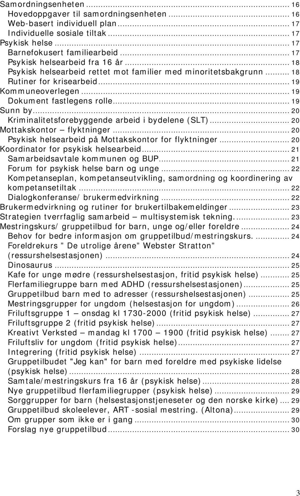 .. 19 Sunn by... 20 Kriminalitetsforebyggende arbeid i bydelene (SLT)... 20 Mottakskontor flyktninger... 20 Psykisk helsearbeid på Mottakskontor for flyktninger.