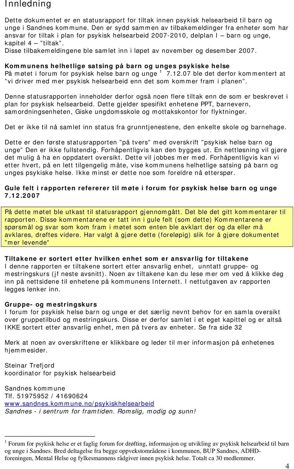 Disse tilbakemeldingene ble samlet inn i løpet av november og desember 2007. Kommunens helhetlige satsing på barn og unges psykiske helse På møtet i forum for psykisk helse barn og unge 1 7.12.