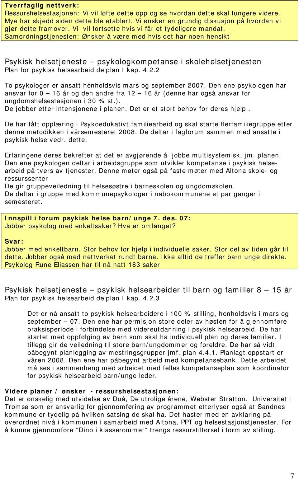 Samordningstjenesten: Ønsker å være med hvis det har noen hensikt Psykisk helsetjeneste psykologkompetanse i skolehelsetjenesten Plan for psykisk helsearbeid delplan I kap. 4.2.