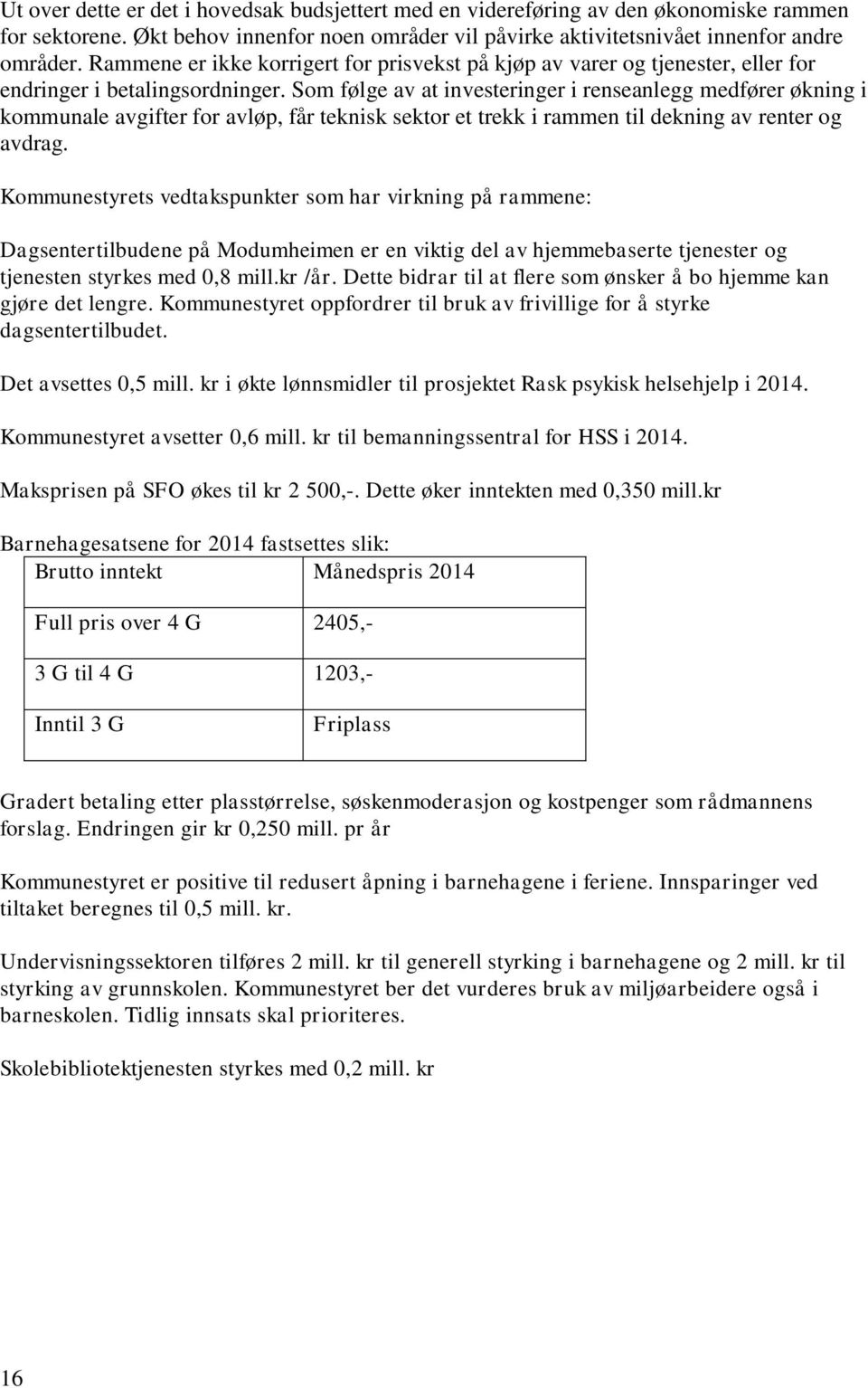 Som følge av at investeringer i renseanlegg medfører økning i kommunale avgifter for avløp, får teknisk sektor et trekk i rammen til dekning av renter og avdrag.