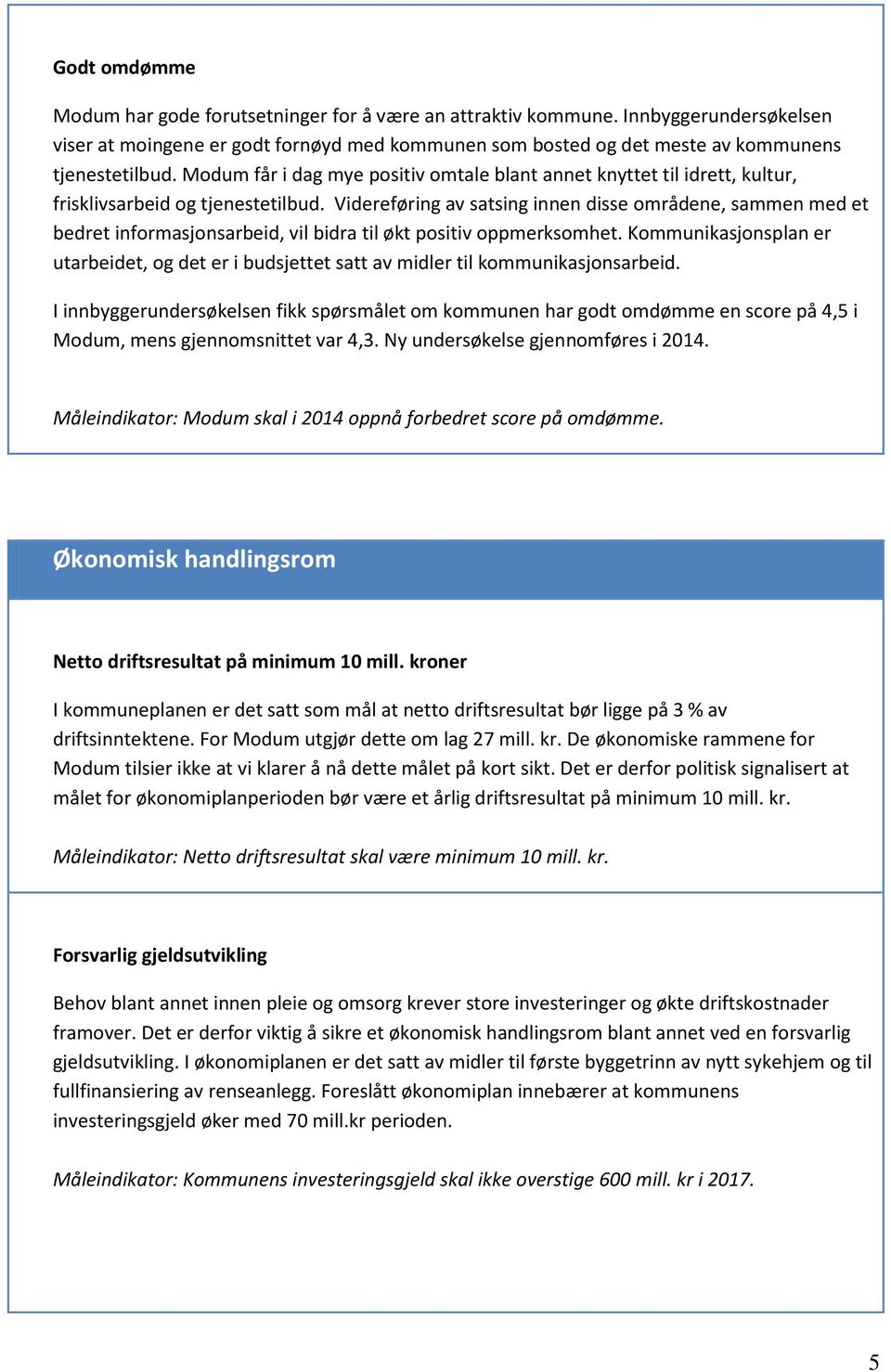 Videreføring av satsing innen disse områdene, sammen med et bedret informasjonsarbeid, vil bidra til økt positiv oppmerksomhet.