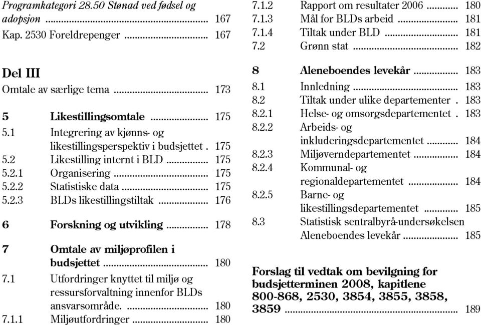 .. 176 6 Forskning og utvikling... 178 7 Omtale av miljøprofilen i budsjettet... 180 7.1 Utfordringer knyttet til miljø og ressursforvaltning innenfor BLDs ansvarsområde.... 180 7.1.1 Miljøutfordringer.