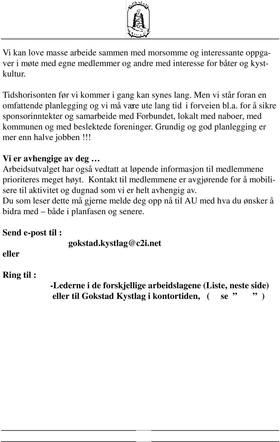 Grundig og god planlegging er mer enn halve jobben!!! Vi er avhengige av deg Arbeidsutvalget har også vedtatt at løpende informasjon til medlemmene prioriteres meget høyt.