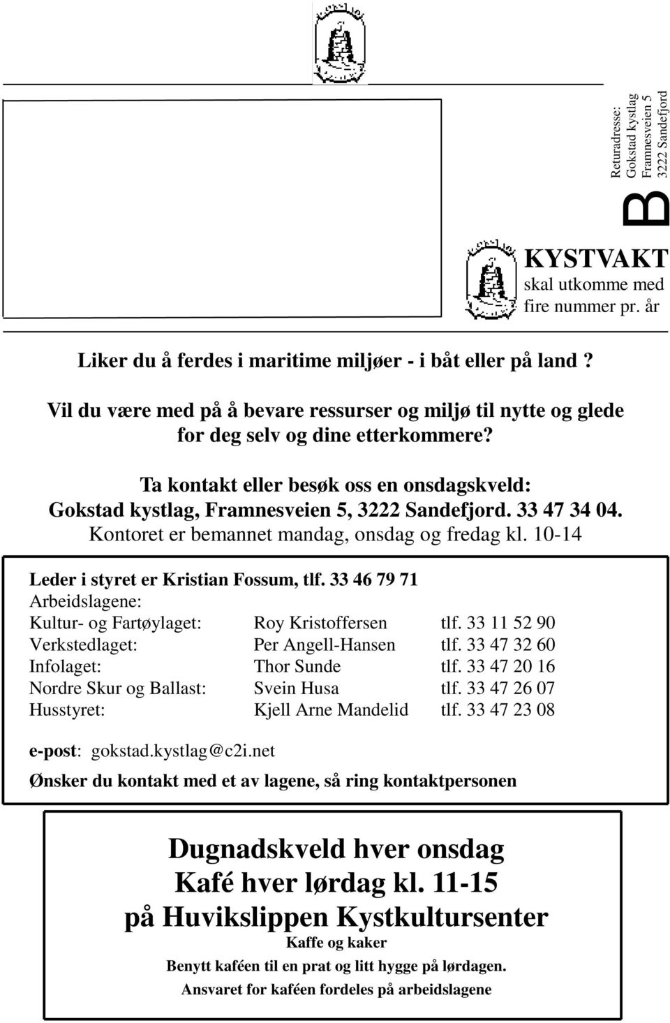 33 47 34 04. Kontoret er bemannet mandag, onsdag og fredag kl. 10-14 Leder i styret er Kristian Fossum, tlf. 33 46 79 71 Arbeidslagene: Kultur- og Fartøylaget: Roy Kristoffersen tlf.